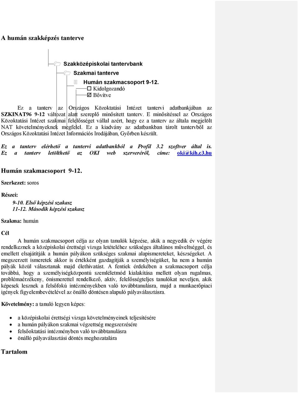 E minősítéssel az Országos Közoktatási Intézet szakmai felelősséget vállal azért, hogy ez a tanterv az általa megjelölt NAT követelményeknek megfelel.