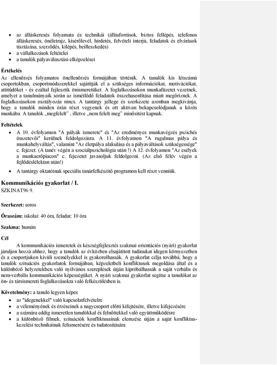 A tanulók kis létszámú csoportokban, csoportmódszerekkel sajátítják el a szükséges információkat, motivációkat, attitűdöket - és ezáltal fejlesztik önismeretüket.