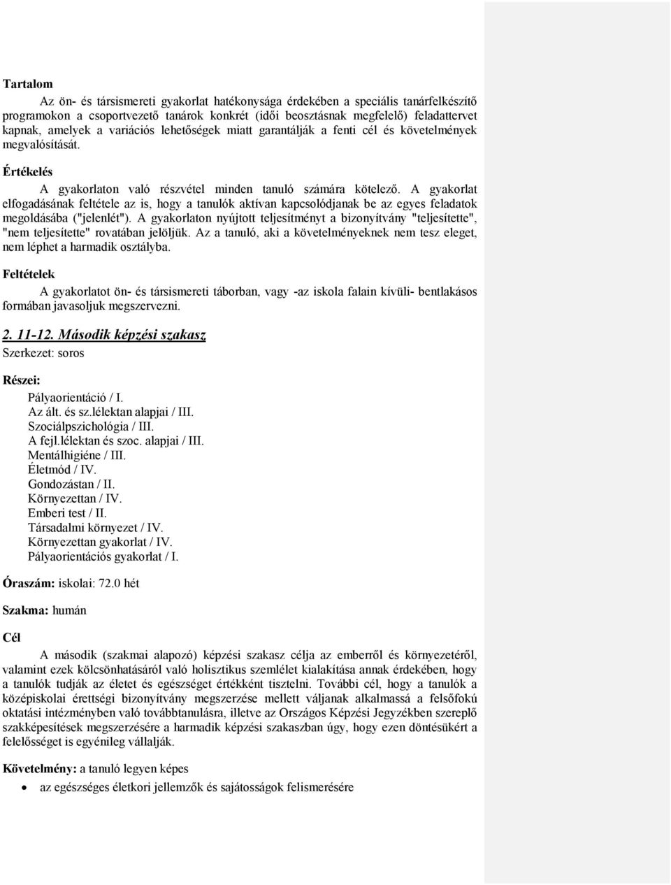 A gyakorlat elfogadásának feltétele az is, hogy a tanulók aktívan kapcsolódjanak be az egyes feladatok megoldásába ("jelenlét").