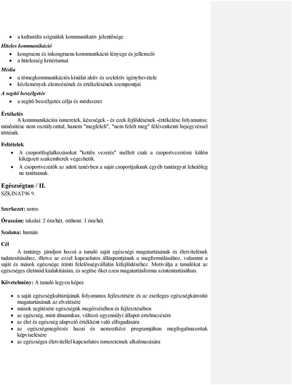 fejlődésének -értékelése folyamatos; minősítése nem osztályzattal, hanem "megfelelt", "nem felelt meg" félévenkénti bejegyzéssel történik.