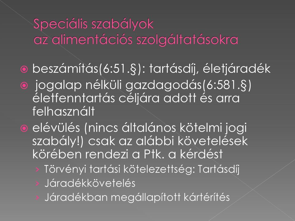 kötelmi jogi szabály!) csak az alábbi követelések körében rendezi a Ptk.