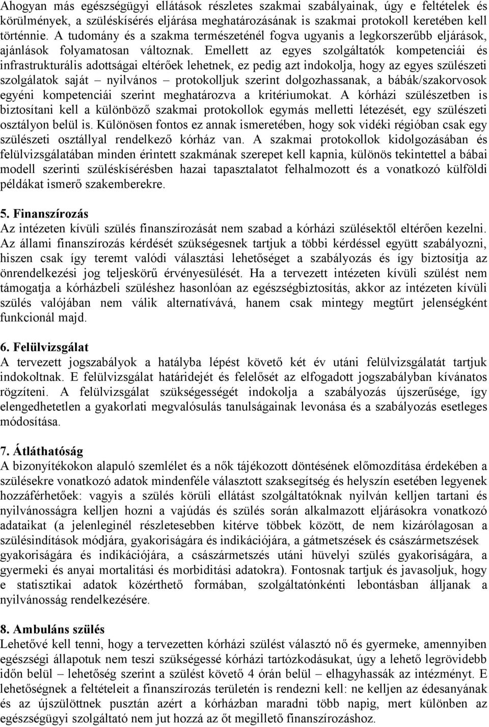 Emellett az egyes szolgáltatók kompetenciái és infrastrukturális adottságai eltérőek lehetnek, ez pedig azt indokolja, hogy az egyes szülészeti szolgálatok saját nyilvános protokolljuk szerint