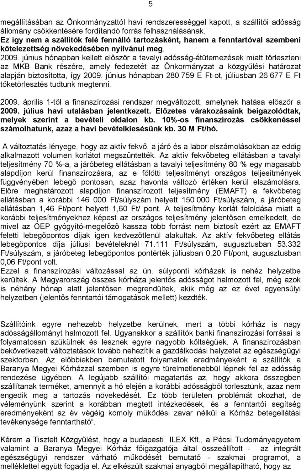 június hónapban kellett először a tavalyi adósság-átütemezések miatt törleszteni az MKB Bank részére, amely fedezetét az Önkormányzat a közgyűlési határozat alapján biztosította, így 2009.