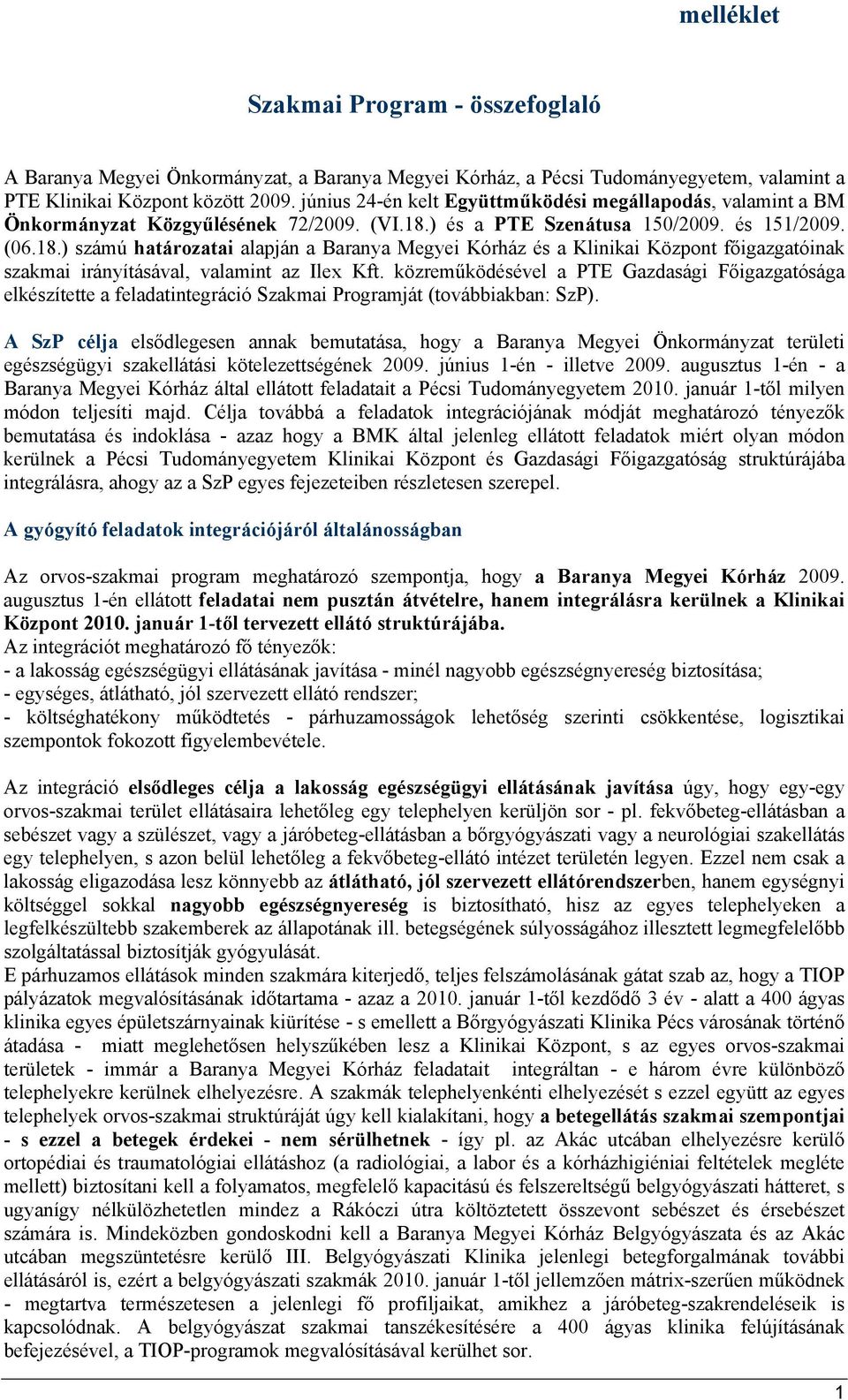 ) és a PTE Szenátusa 150/2009. és 151/2009. (06.18.) számú határozatai alapján a Baranya Megyei Kórház és a Klinikai Központ főigazgatóinak szakmai irányításával, valamint az Ilex Kft.