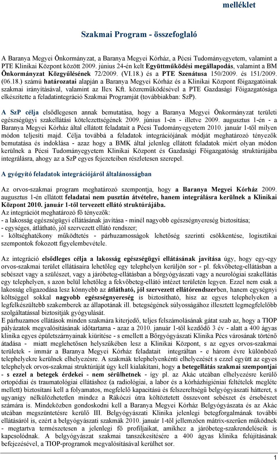 ) és a PTE Szenátusa 150/2009. és 151/2009. (06.18.) számú határozatai alapján a Baranya Megyei Kórház és a Klinikai Központ főigazgatóinak szakmai irányításával, valamint az Ilex Kft.