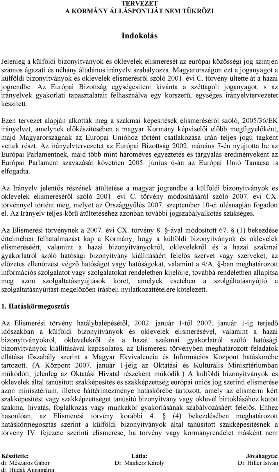 Az Európai Bizottság egységesíteni kívánta a széttagolt joganyagot, s az irányelvek gyakorlati tapasztalatait felhasználva egy korszerű, egységes irányelvtervezetet készített.