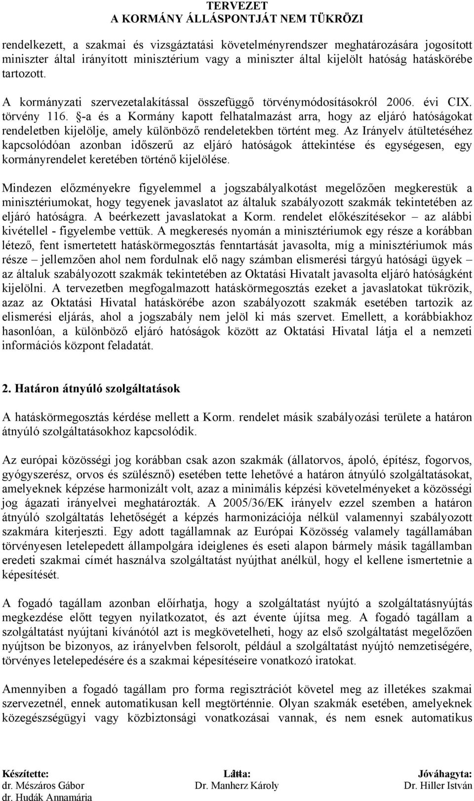 -a és a Kormány kapott felhatalmazást arra, hogy az eljáró hatóságokat rendeletben kijelölje, amely különböző rendeletekben történt meg.