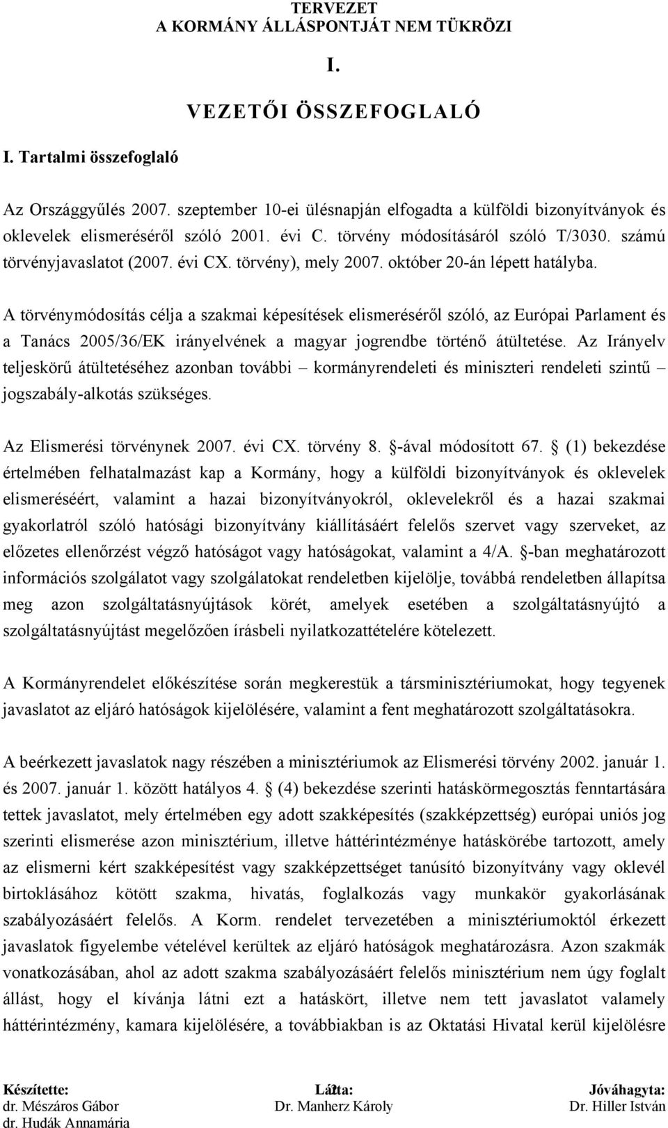 A törvénymódosítás célja a szakmai képesítések elismeréséről szóló, az Európai Parlament és a Tanács 2005/36/EK irányelvének a magyar jogrendbe történő átültetése.