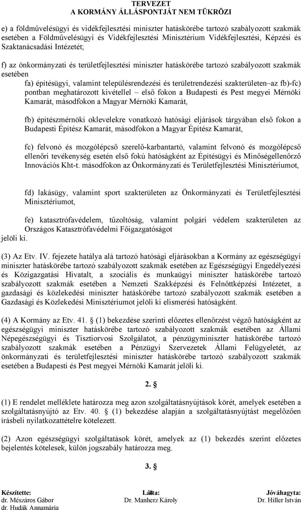 fb)-fc) pontban meghatározott kivétellel első fokon a Budapesti és Pest megyei Mérnöki Kamarát, másodfokon a Magyar Mérnöki Kamarát, fb) építészmérnöki oklevelekre vonatkozó hatósági eljárások