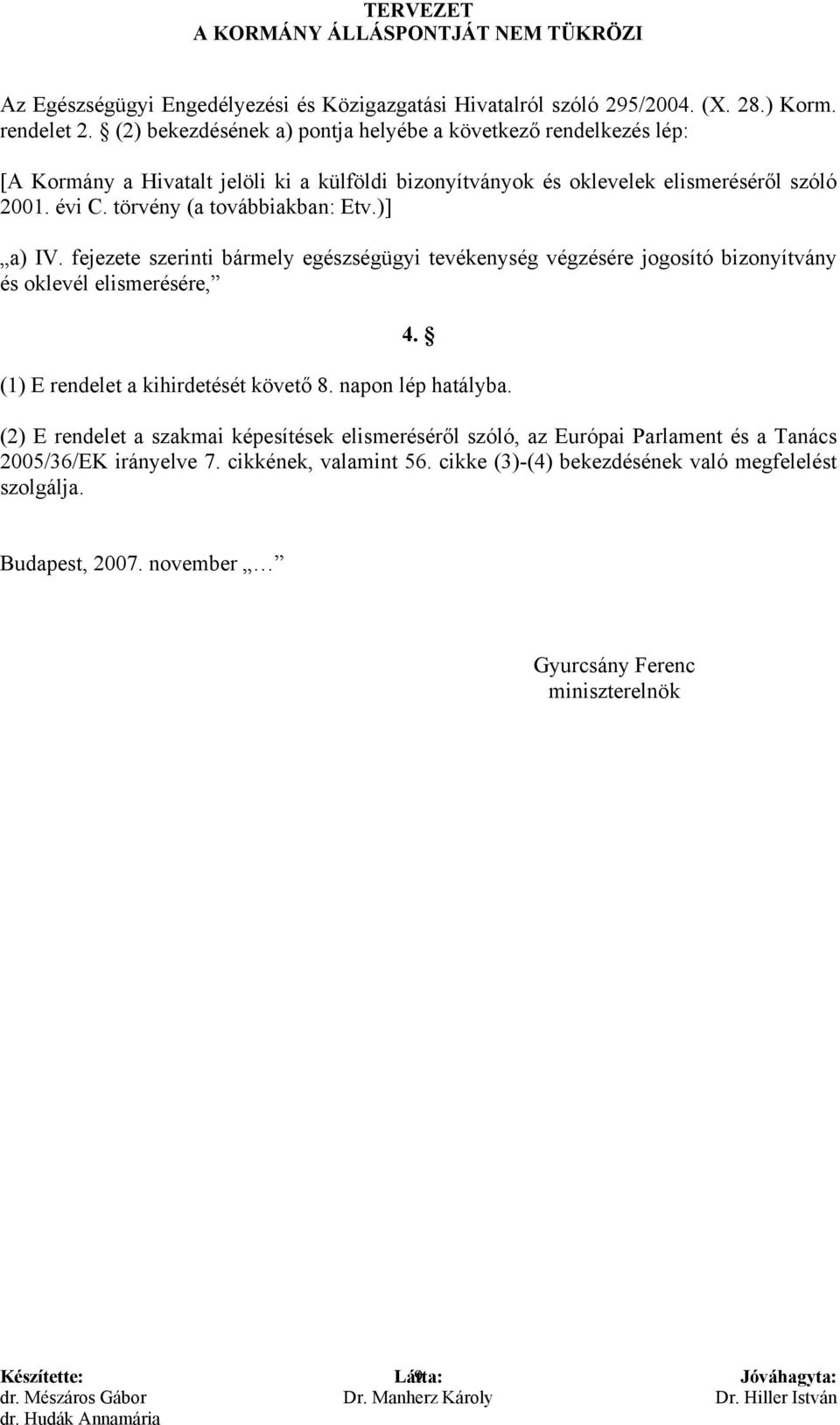 törvény (a továbbiakban: Etv.)] a) IV. fejezete szerinti bármely egészségügyi tevékenység végzésére jogosító bizonyítvány és oklevél elismerésére, 4.