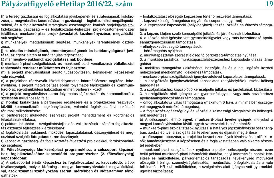 stratégiával összhangban konkrét projektjavaslatok kidolgozása, gazdaság és foglalkoztatás-fejlesztési projektcsatorna-rendszer felállítása; munkaerő-piaci projektjavaslatok kezdeményezése,