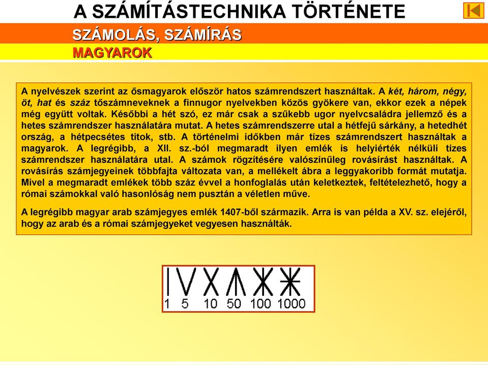 Későbbi a hét szó, ez már csak a szűkebb ugor nyelvcsaládra jellemző és a hetes számrendszer használatára mutat.