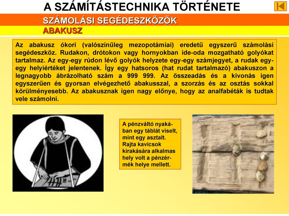 Így egy hatsoros (hat rudat tartalmazó) abakuszon a legnagyobb ábrázolható szám a 999 999.