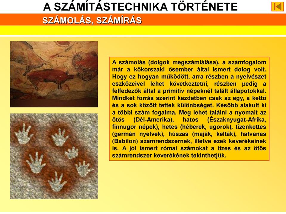 Mindkét forrás szerint kezdetben csak az egy, a kettő és a sok között tettek különbséget. Később alakult ki a többi szám fogalma.