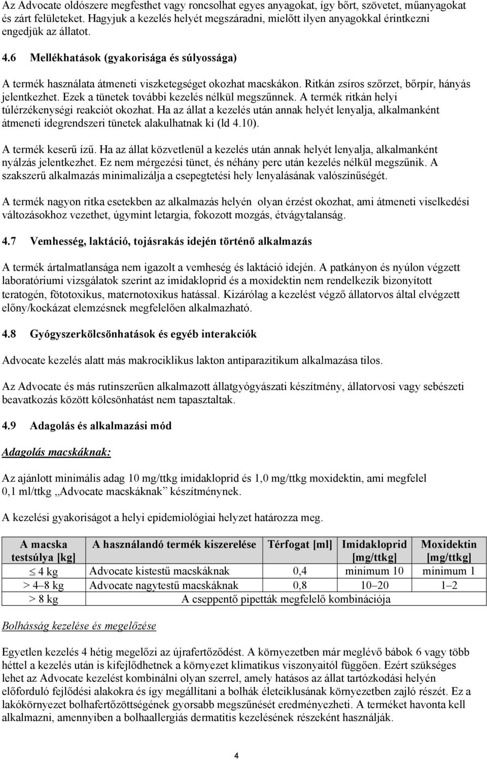 6 Mellékhatások (gyakorisága és súlyossága) A termék használata átmeneti viszketegséget okozhat macskákon. Ritkán zsíros szőrzet, bőrpír, hányás jelentkezhet.