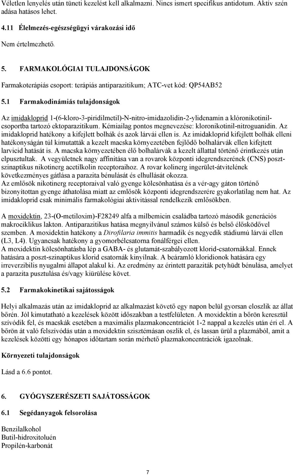 1 Farmakodinámiás tulajdonságok Az imidakloprid 1-(6-kloro-3-piridilmetil)-N-nitro-imidazolidin-2-ylidenamin a klóronikotinilcsoportba tartozó ektoparazitikum.