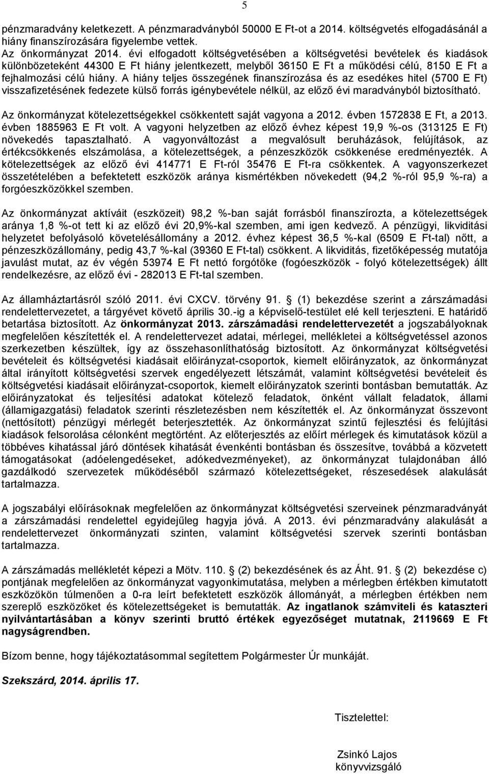 A hiány teljes összegének finanszírozása és az esedékes hitel (5700 E Ft) visszafizetésének fedezete külső forrás igénybevétele nélkül, az előző évi maradványból biztosítható.