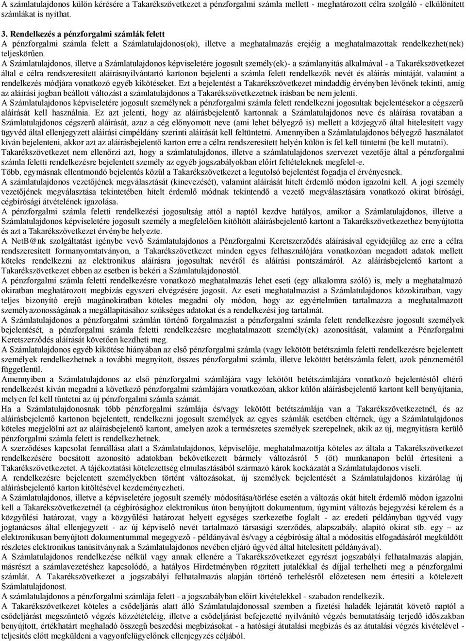 A Számlatulajdonos, illetve a Számlatulajdonos képviseletére jogosult személy(ek)- a számlanyitás alkalmával - a Takarékszövetkezet által e célra rendszeresített aláírásnyilvántartó kartonon