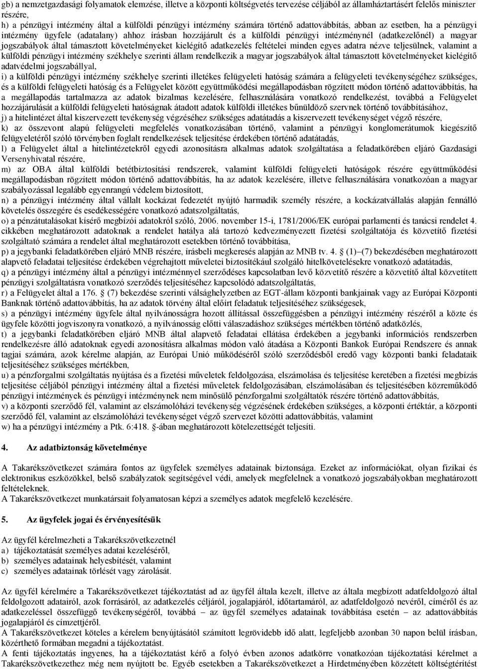 jogszabályok által támasztott követelményeket kielégítő adatkezelés feltételei minden egyes adatra nézve teljesülnek, valamint a külföldi pénzügyi intézmény székhelye szerinti állam rendelkezik a