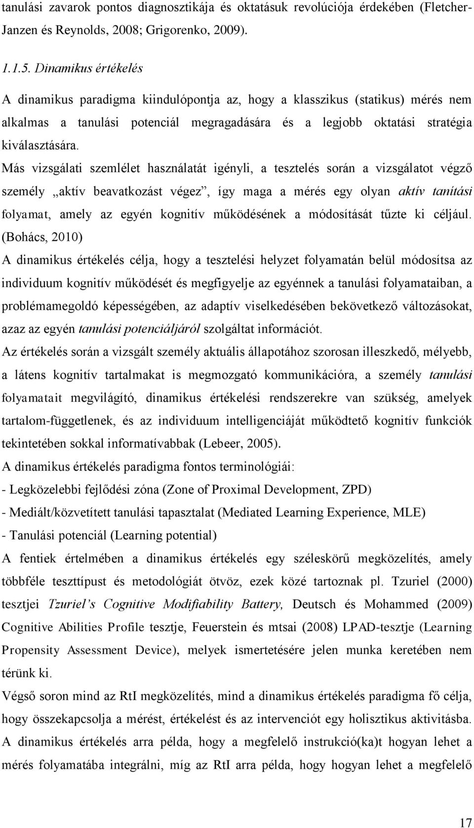 Más vizsgálati szemlélet használatát igényli, a tesztelés során a vizsgálatot végző személy aktív beavatkozást végez, így maga a mérés egy olyan aktív tanítási folyamat, amely az egyén kognitív