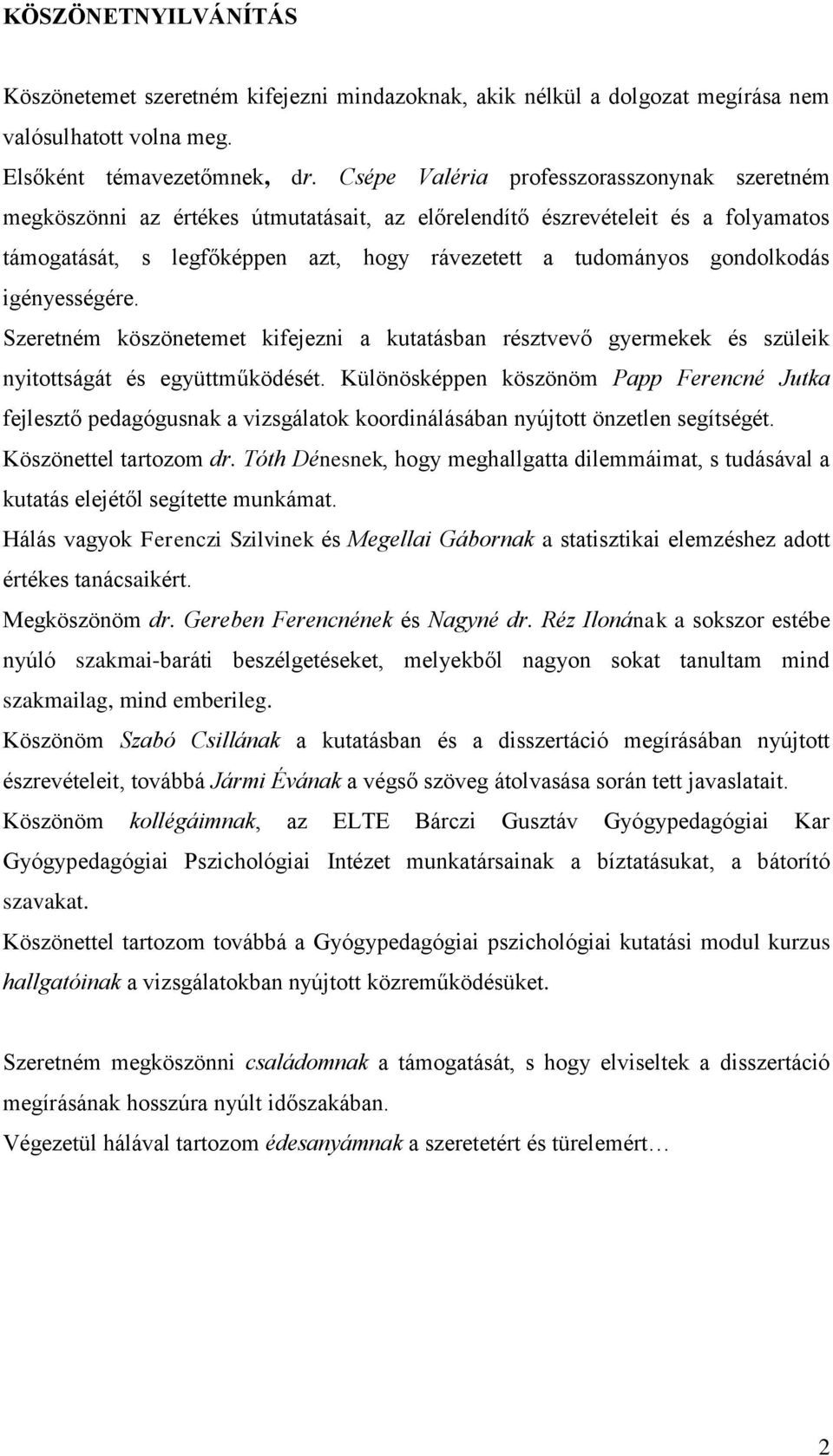 gondolkodás igényességére. Szeretném köszönetemet kifejezni a kutatásban résztvevő gyermekek és szüleik nyitottságát és együttműködését.