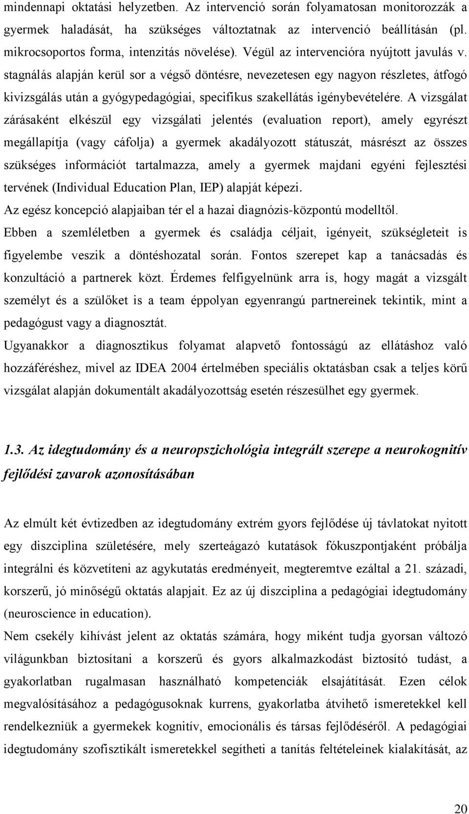 stagnálás alapján kerül sor a végső döntésre, nevezetesen egy nagyon részletes, átfogó kivizsgálás után a gyógypedagógiai, specifikus szakellátás igénybevételére.