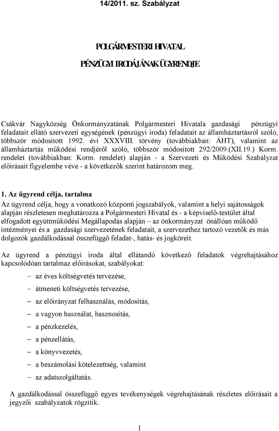 feladatait az államháztartásról szóló, többször módosított 1992. évi XXXVIII. törvény (továbbiakban: ÁHT), valamint az államháztartás működési rendjéről szóló, többször módosított 292/2009.(XII.19.) Korm.