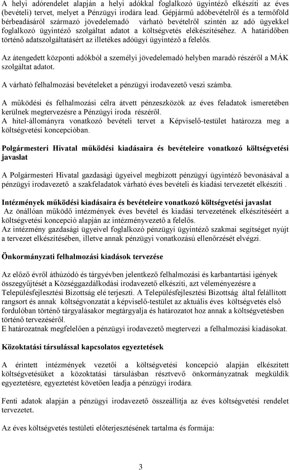 A határidőben történő adatszolgáltatásért az illetékes adóügyi ügyintéző a felelős. Az átengedett központi adókból a személyi jövedelemadó helyben maradó részéről a MÁK szolgáltat adatot.