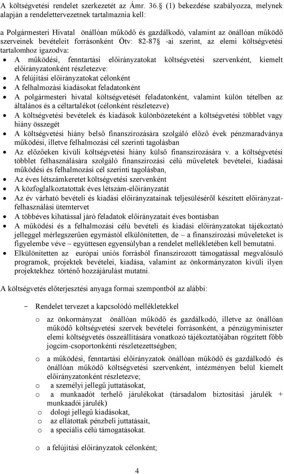 forrásonként Ötv: 82-87 -ai szerint, az elemi költségvetési tartalomhoz igazodva: A működési, fenntartási előirányzatokat költségvetési szervenként, kiemelt előirányzatonként részletezve: A