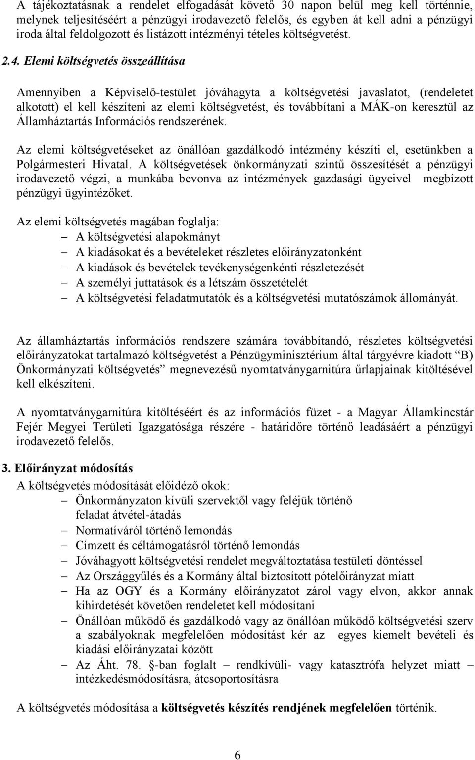 Elemi költségvetés összeállítása Amennyiben a Képviselő-testület jóváhagyta a költségvetési javaslatot, (rendeletet alkotott) el kell készíteni az elemi költségvetést, és továbbítani a MÁK-on