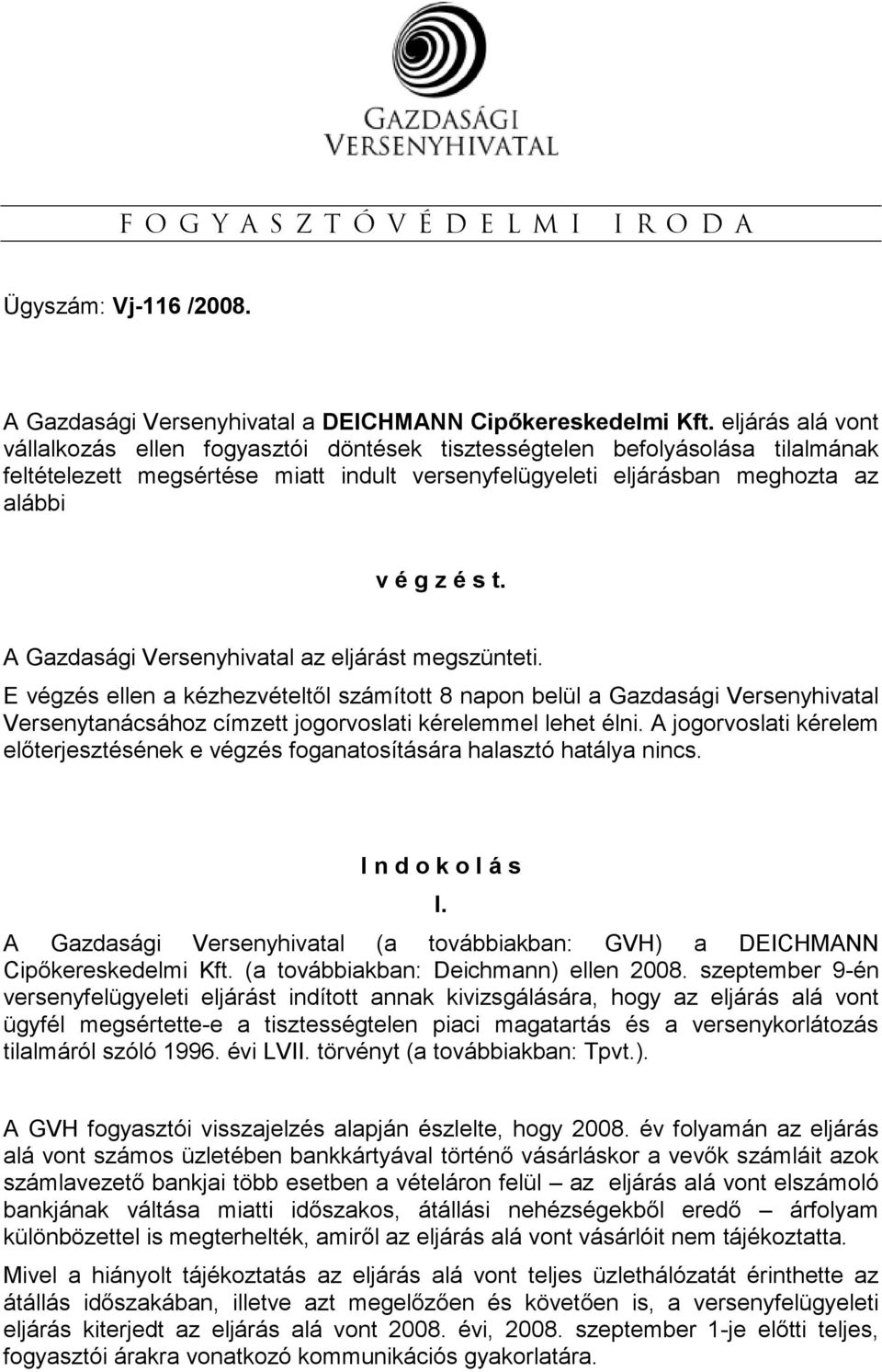 A Gazdasági Versenyhivatal az eljárást megszünteti. E végzés ellen a kézhezvételtıl számított 8 napon belül a Gazdasági Versenyhivatal Versenytanácsához címzett jogorvoslati kérelemmel lehet élni.