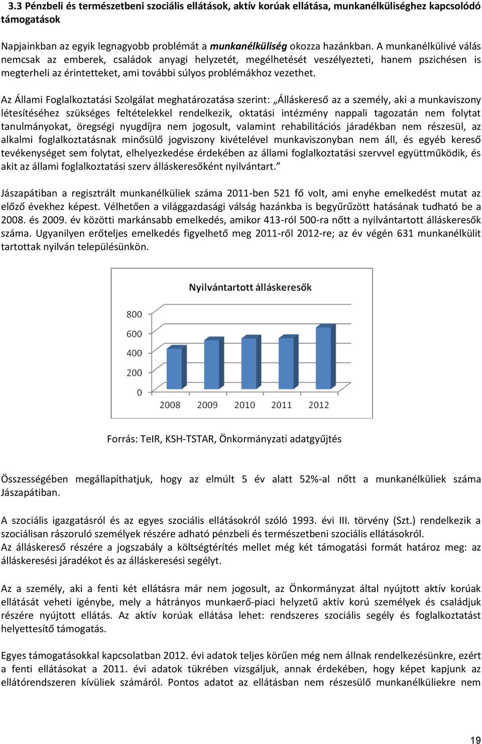 Az Állami Foglalkoztatási Szolgálat meghatározatása szerint: Álláskereső az a személy, aki a munkaviszony létesítéséhez szükséges feltételekkel rendelkezik, oktatási intézmény nappali tagozatán nem