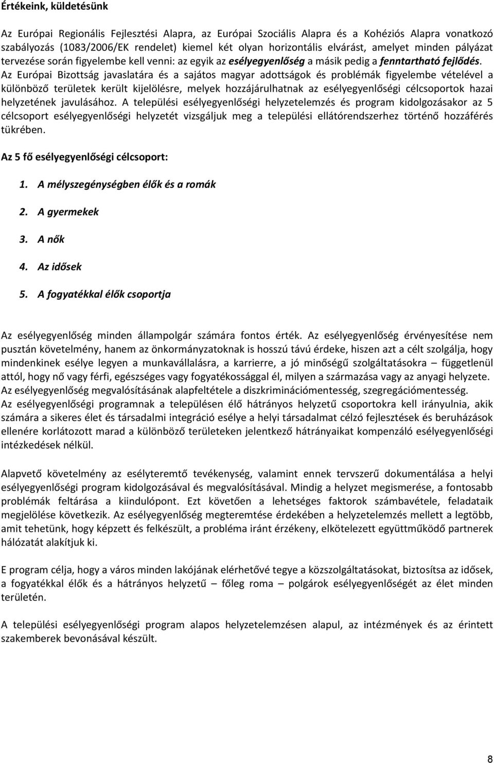 Az Európai Bizottság javaslatára és a sajátos magyar adottságok és problémák figyelembe vételével a különböző területek került kijelölésre, melyek hozzájárulhatnak az esélyegyenlőségi célcsoportok