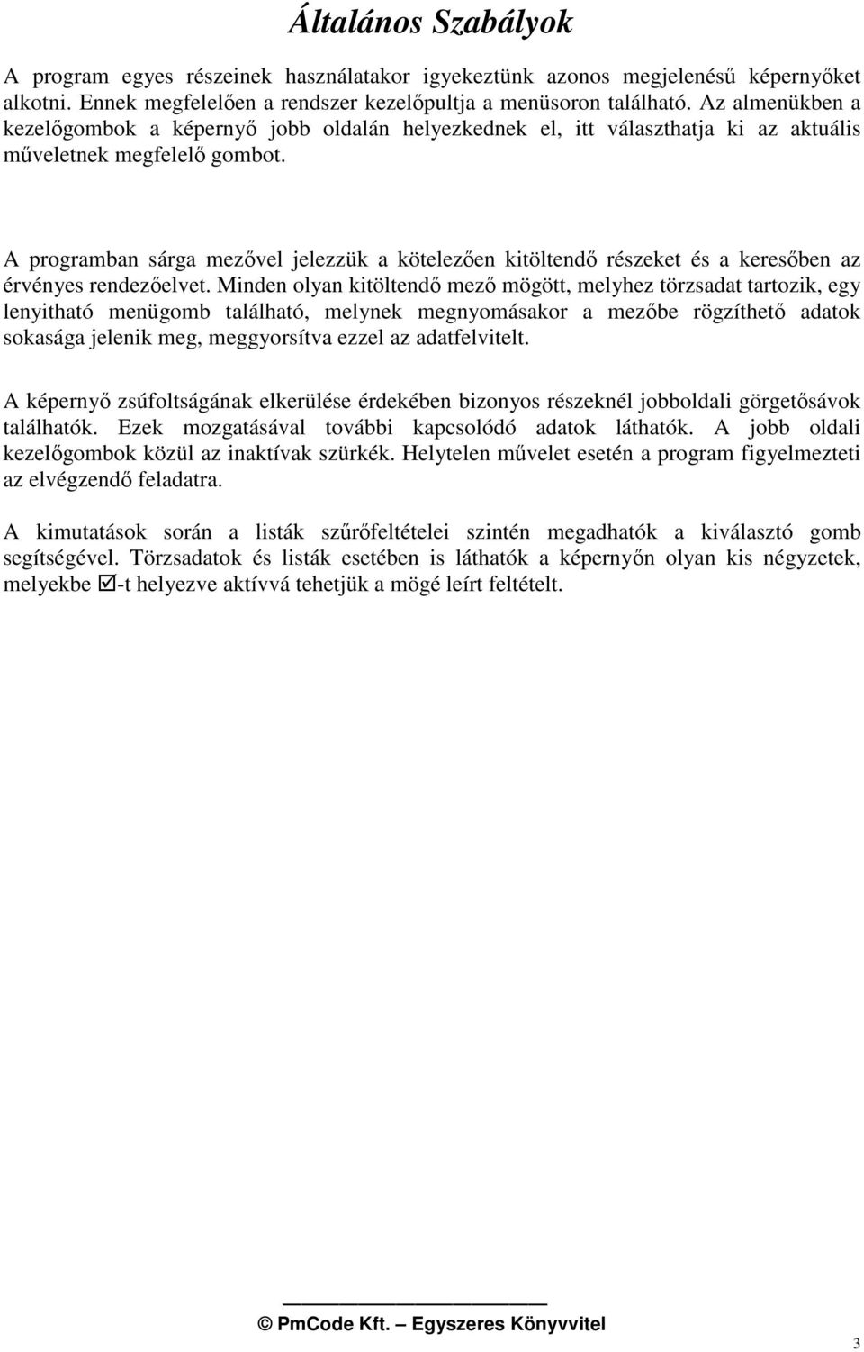 A programban sárga mezvel jelezzük a kötelezen kitöltend részeket és a keresben az érvényes rendezelvet.