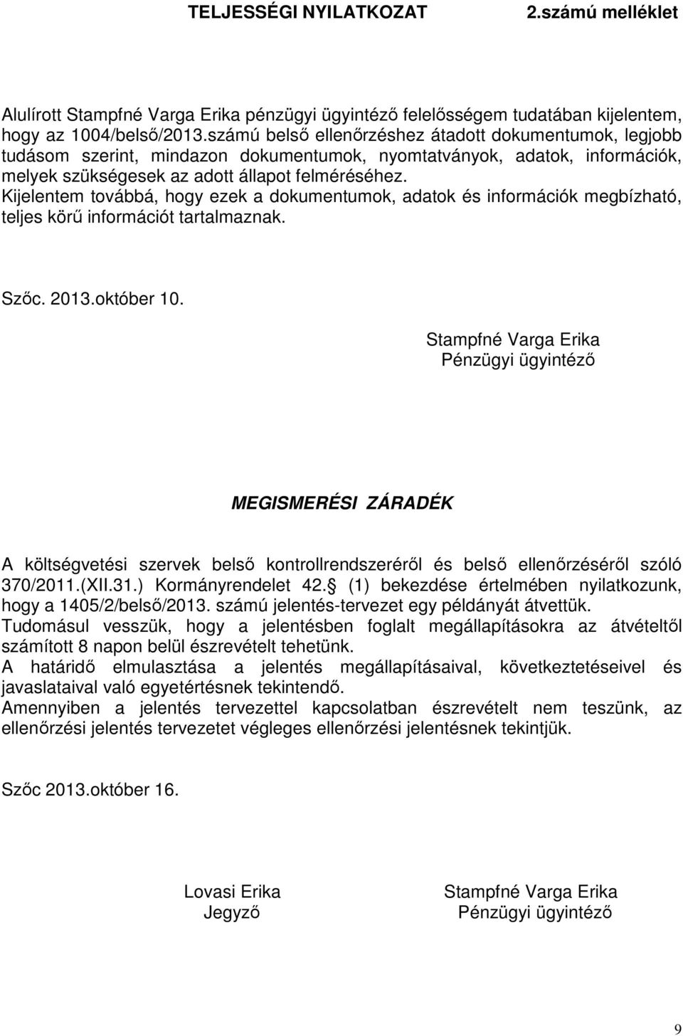 Kijelentem továbbá, hogy ezek a dokumentumok, adatok és információk megbízható, teljes körő információt tartalmaznak. Szıc. 2013.október 10.