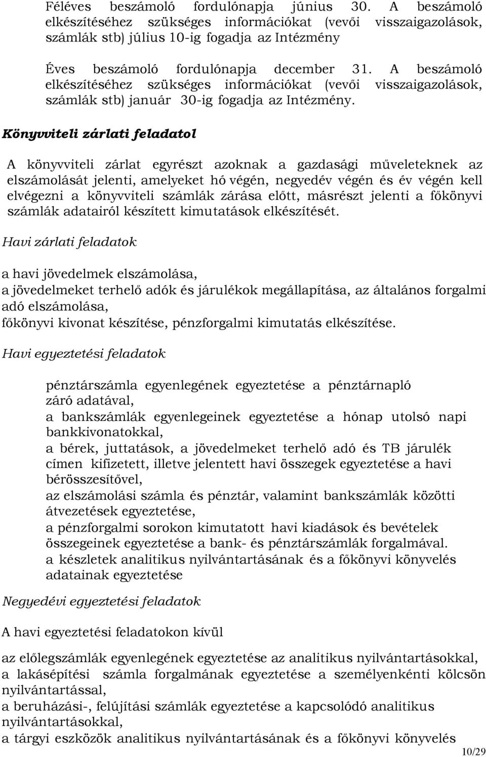 A beszámoló elkészítéséhez szükséges információkat (vevıi visszaigazolások, számlák stb) január 30-ig fogadja az Intézmény.