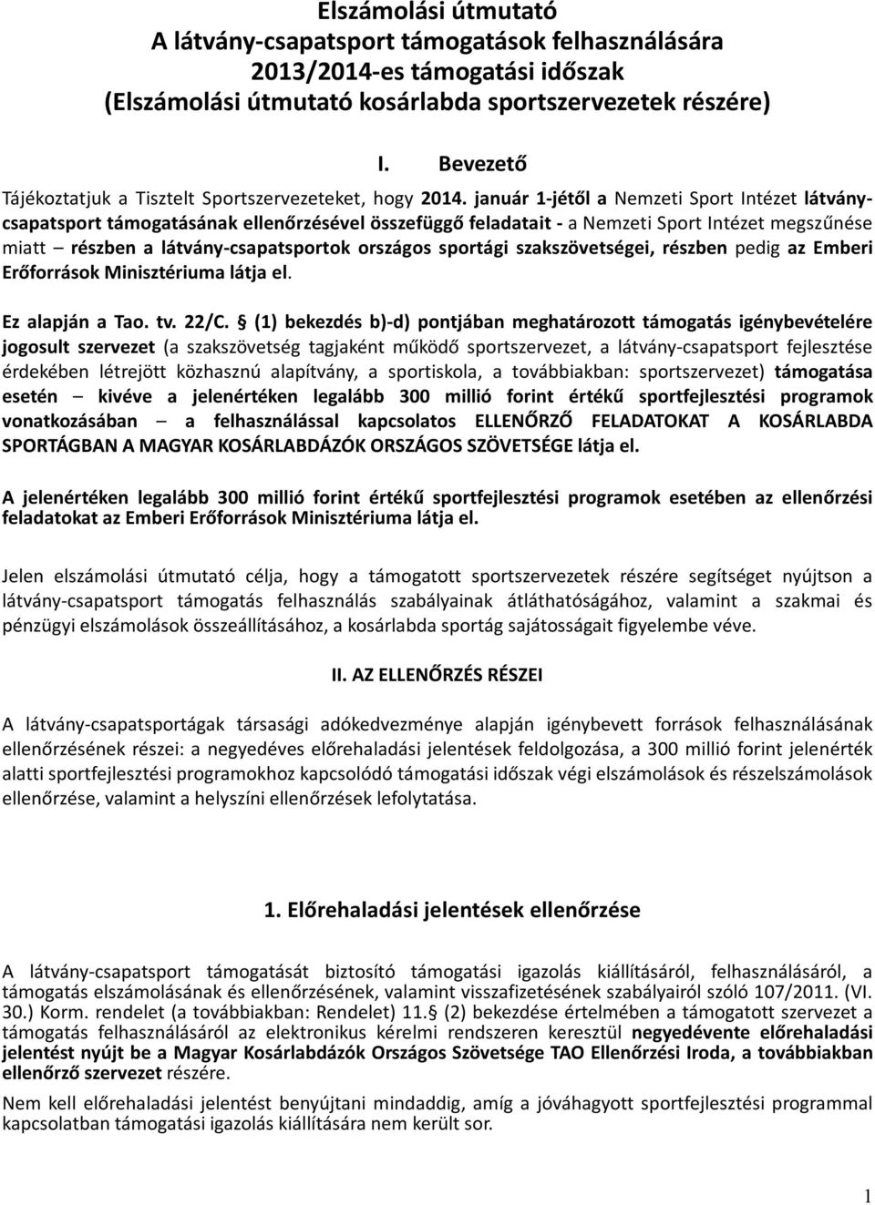 január 1-jétől a Nemzeti Sport Intézet látványcsapatsport támogatásának ellenőrzésével összefüggő feladatait - a Nemzeti Sport Intézet megszűnése miatt részben a látvány-csapatsportok országos