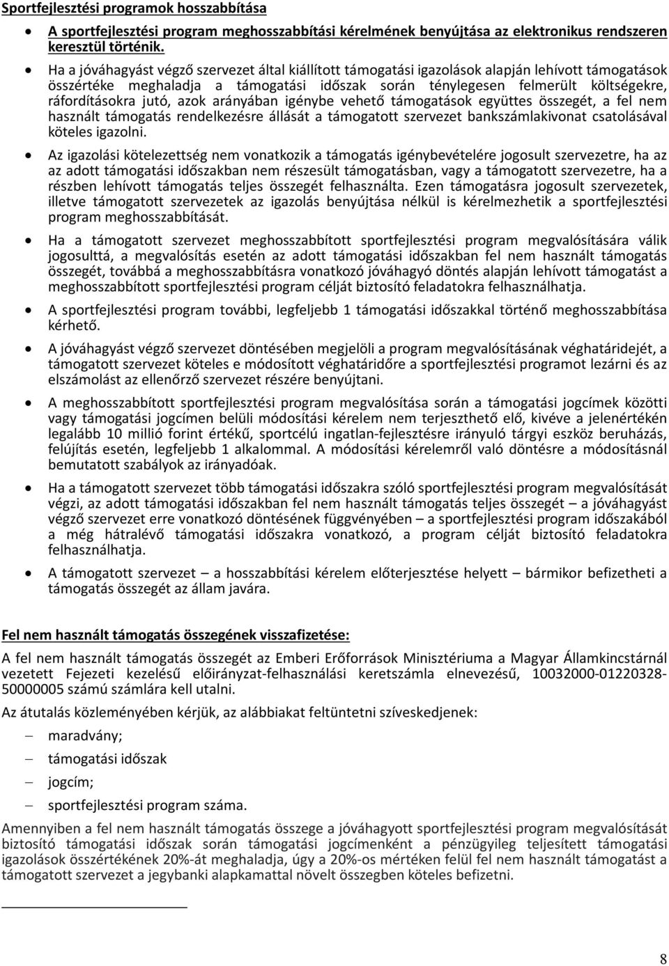 jutó, azok arányában igénybe vehető támogatások együttes összegét, a fel nem használt támogatás rendelkezésre állását a támogatott szervezet bankszámlakivonat csatolásával köteles igazolni.