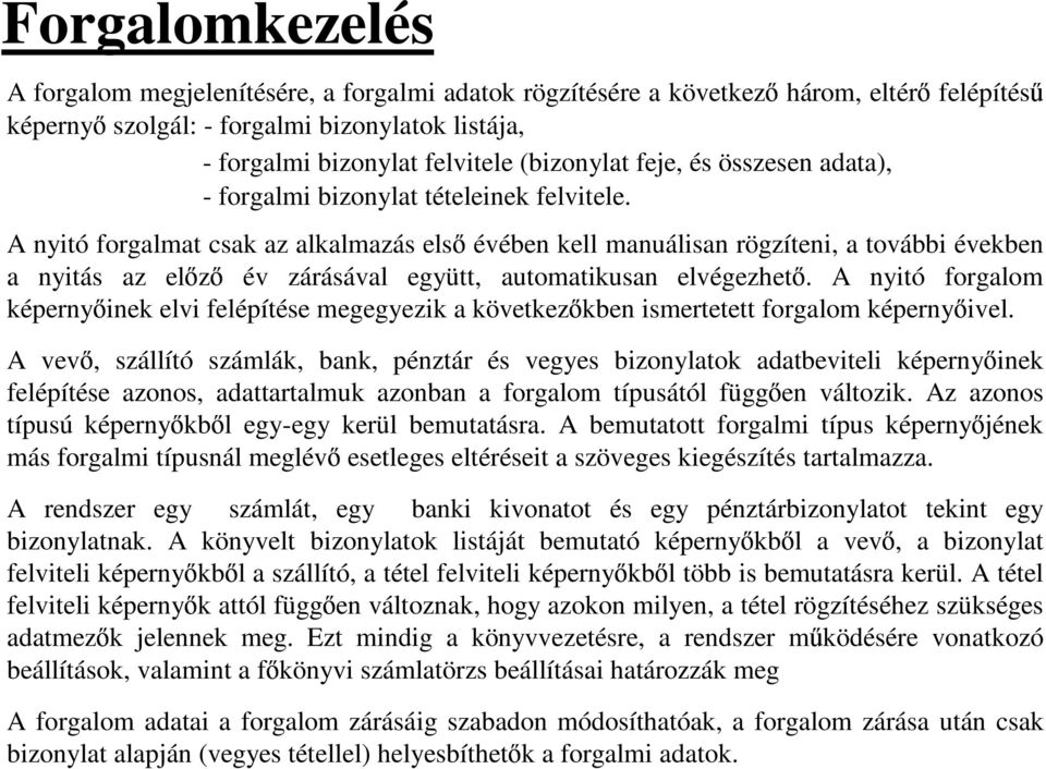 A nyitó forgalmat csak az alkalmazás els évében kell manuálisan rögzíteni, a további években a nyitás az el z év zárásával együtt, automatikusan elvégezhet.