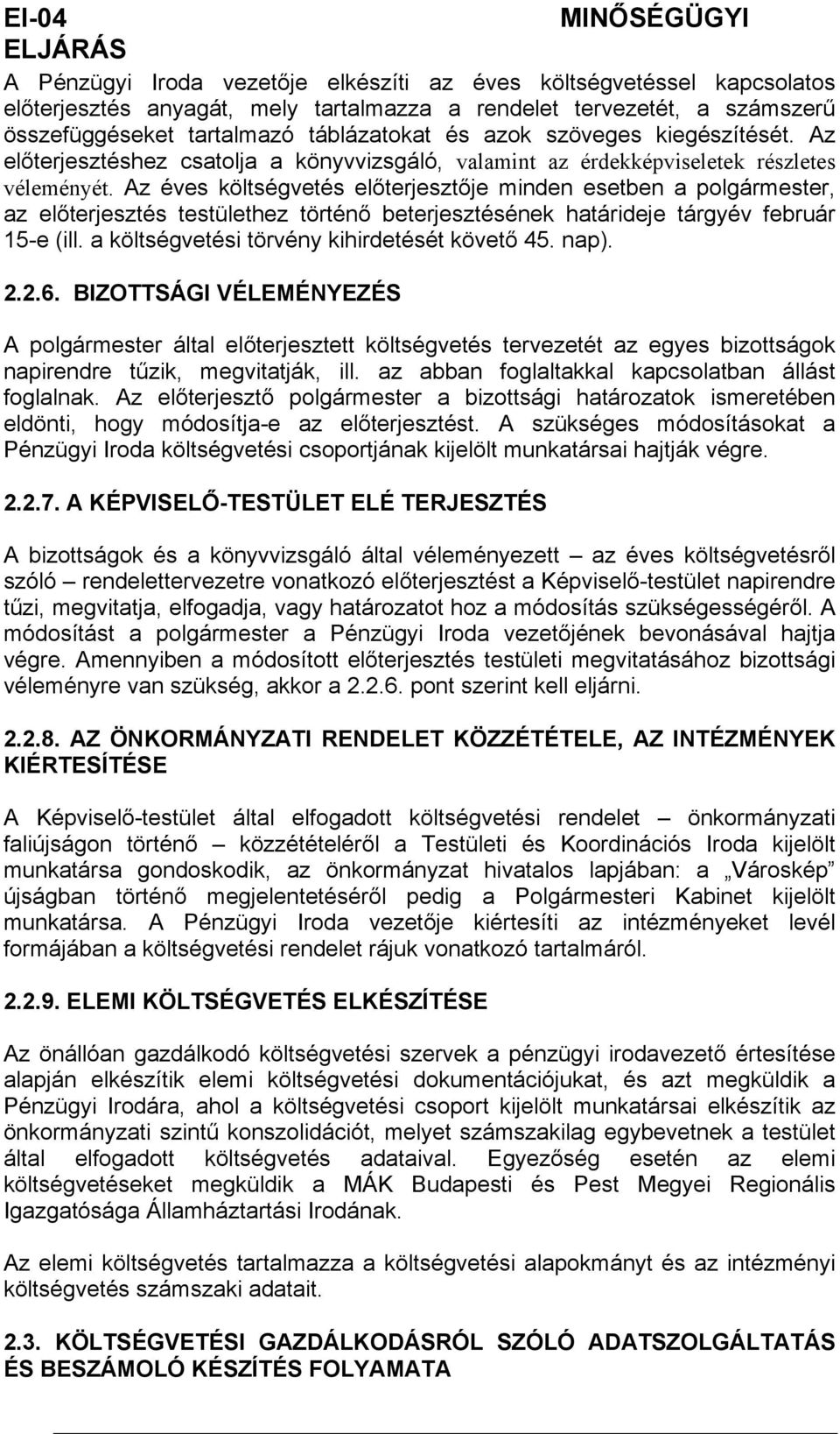 Az éves költségvetés előterjesztője mde esetbe a polgármester, az előterjesztés testülethez törtéő beterjesztéséek határdeje tárgyév február 15-e (ll. a költségvetés törvéy khrdetését követő 45. ap).