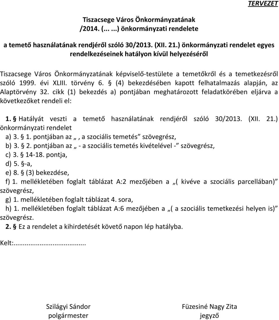 (4) bekezdésében kapott felhatalmazás alapján, az Alaptörvény 32. cikk (1) bekezdés a) pontjában meghatározott feladatkörében eljárva a következőket rendeli el: 1.