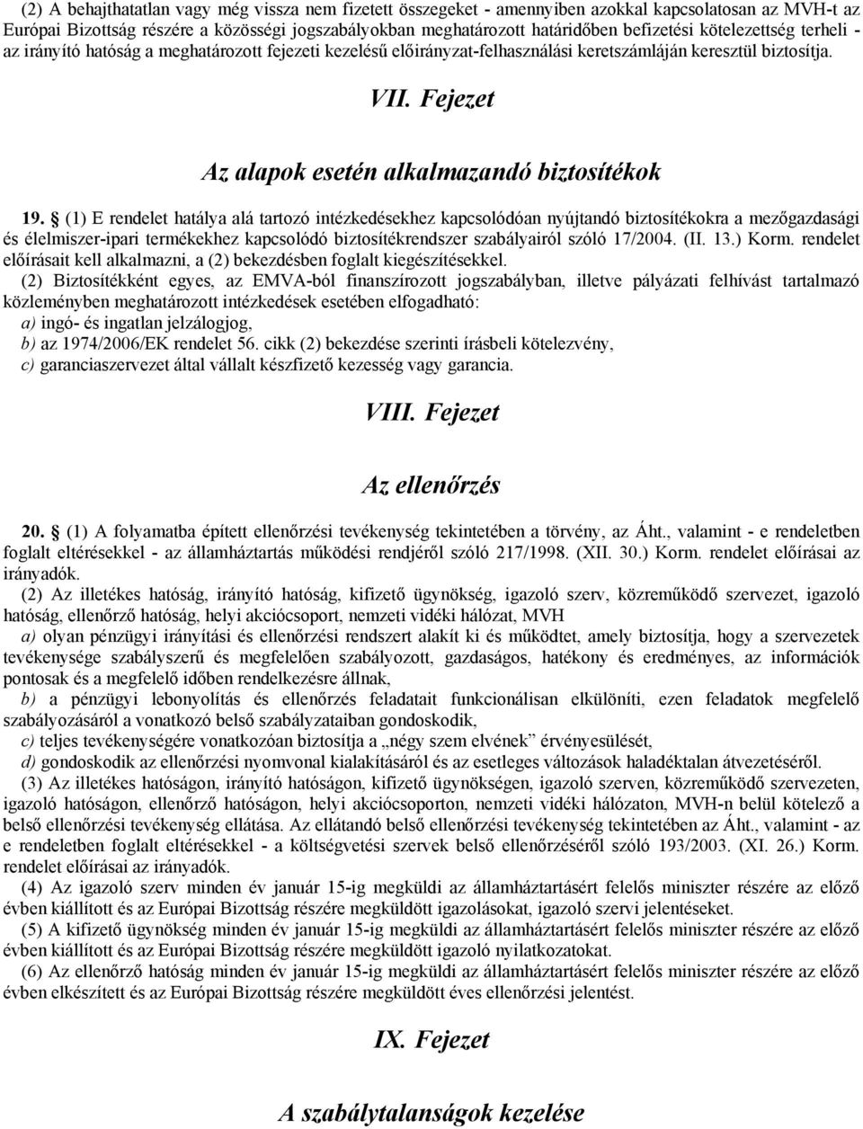 (1) E rendelet hatálya alá tartozó intézkedésekhez kapcsolódóan nyújtandó biztosítékokra a mezőgazdasági és élelmiszer-ipari termékekhez kapcsolódó biztosítékrendszer szabályairól szóló 17/2004. (II.