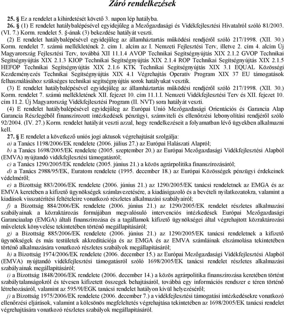 számú mellékletének 2. cím 1. alcím az I. Nemzeti Fejlesztési Terv, illetve 2. cím 4. alcím Új Magyarország Fejlesztési Terv, továbbá XII 11.1.4 AVOP Technikai Segítségnyújtás XIX 2.1.2 GVOP Technikai Segítségnyújtás XIX 2.