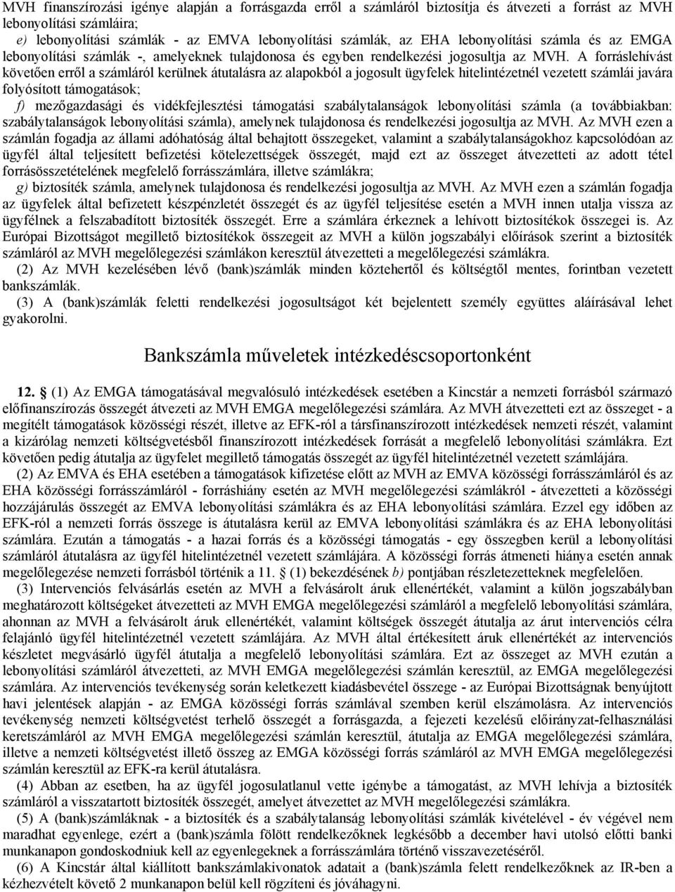 A forráslehívást követően erről a számláról kerülnek átutalásra az alapokból a jogosult ügyfelek hitelintézetnél vezetett számlái javára folyósított támogatások; f) mezőgazdasági és vidékfejlesztési