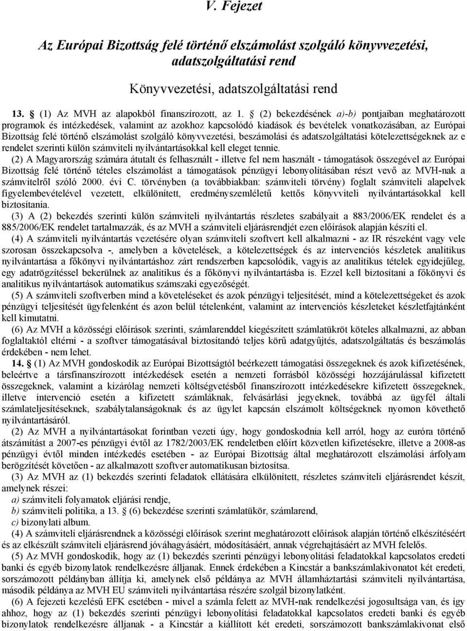 könyvvezetési, beszámolási és adatszolgáltatási kötelezettségeknek az e rendelet szerinti külön számviteli nyilvántartásokkal kell eleget tennie.