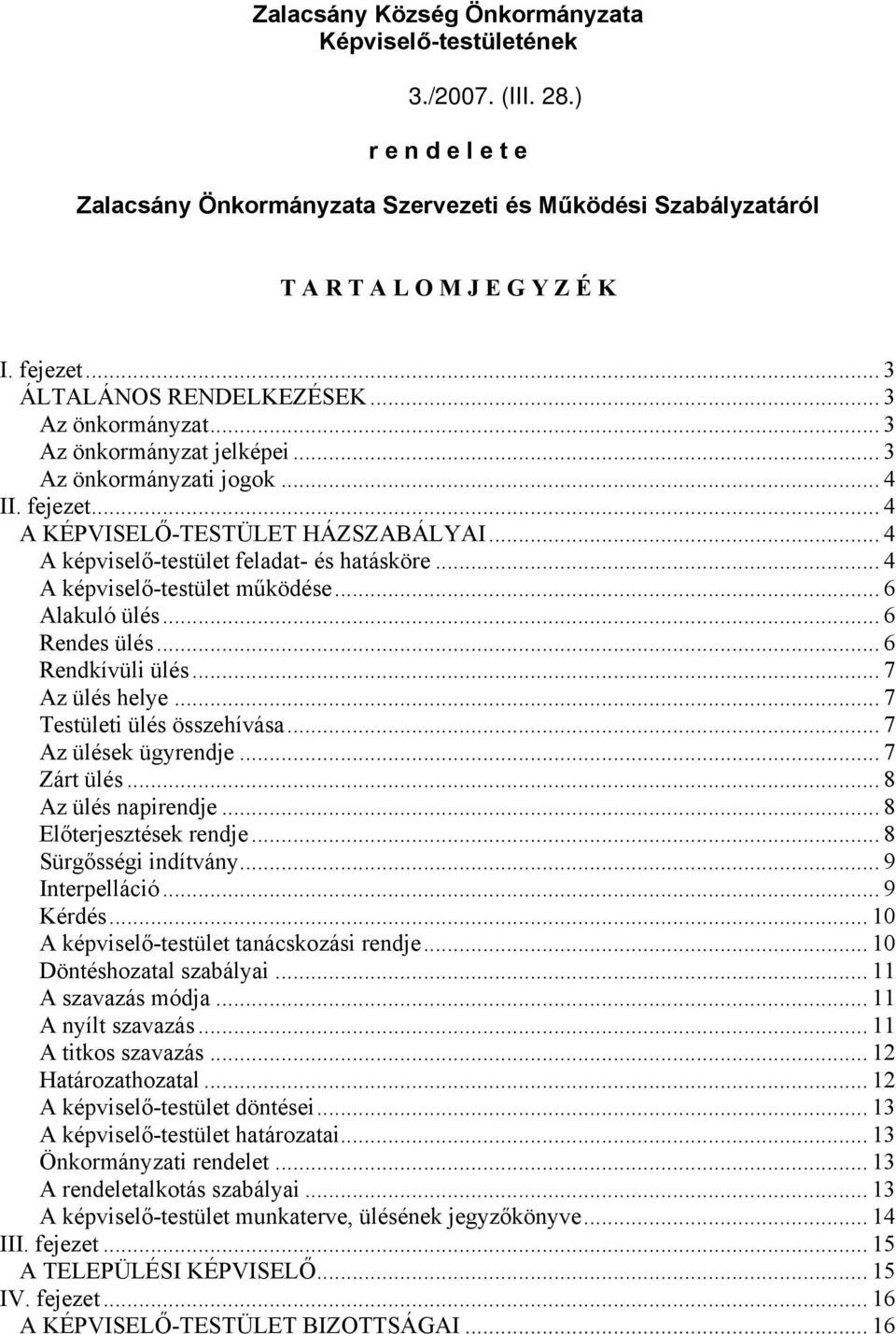 .. 4 A képviselő-testület feladat- és hatásköre... 4 A képviselő-testület működése... 6 Alakuló ülés... 6 Rendes ülés... 6 Rendkívüli ülés... 7 Az ülés helye... 7 Testületi ülés összehívása.