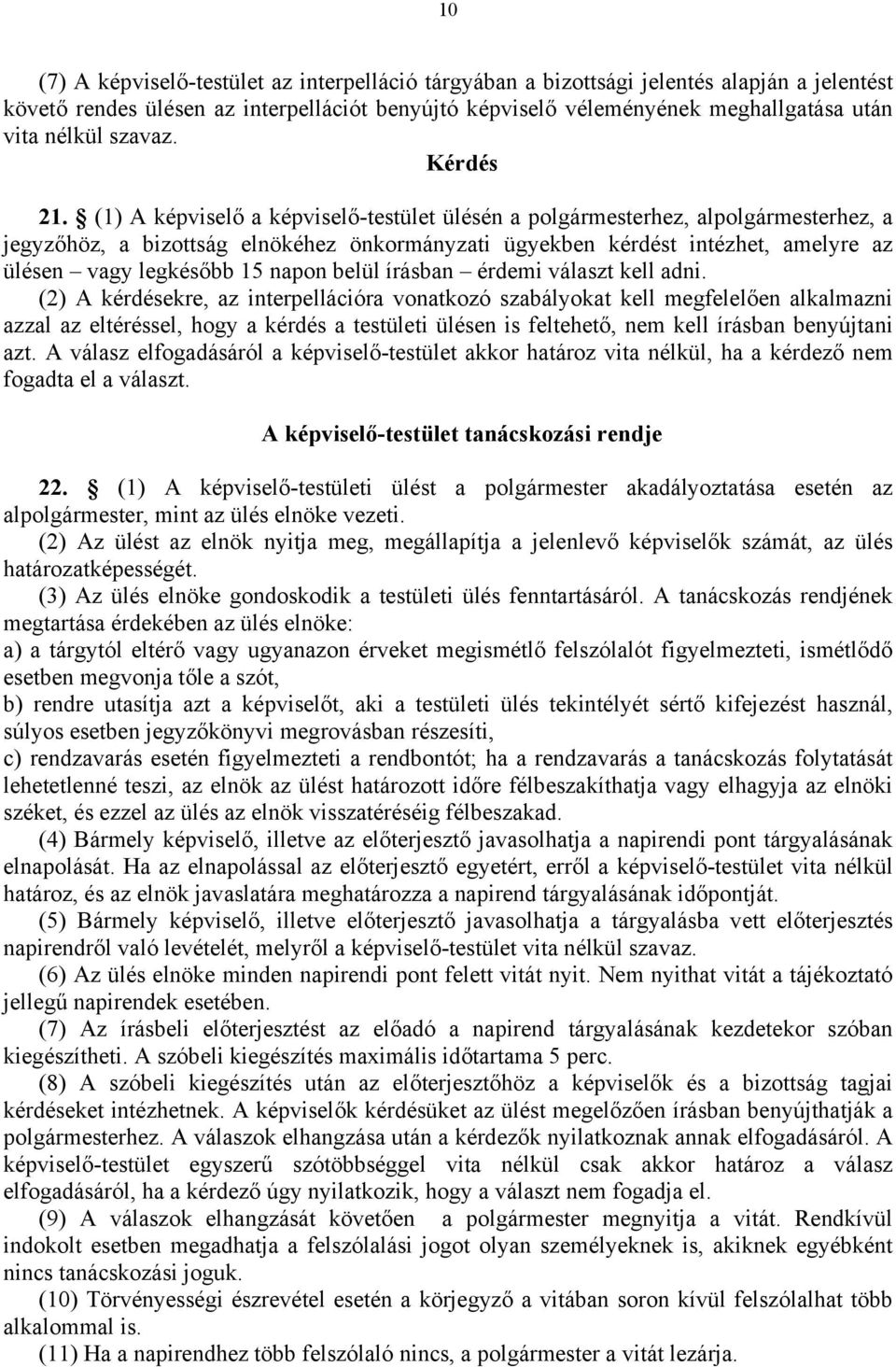 (1) A képviselő a képviselő-testület ülésén a polgármesterhez, alpolgármesterhez, a jegyzőhöz, a bizottság elnökéhez önkormányzati ügyekben kérdést intézhet, amelyre az ülésen vagy legkésőbb 15 napon
