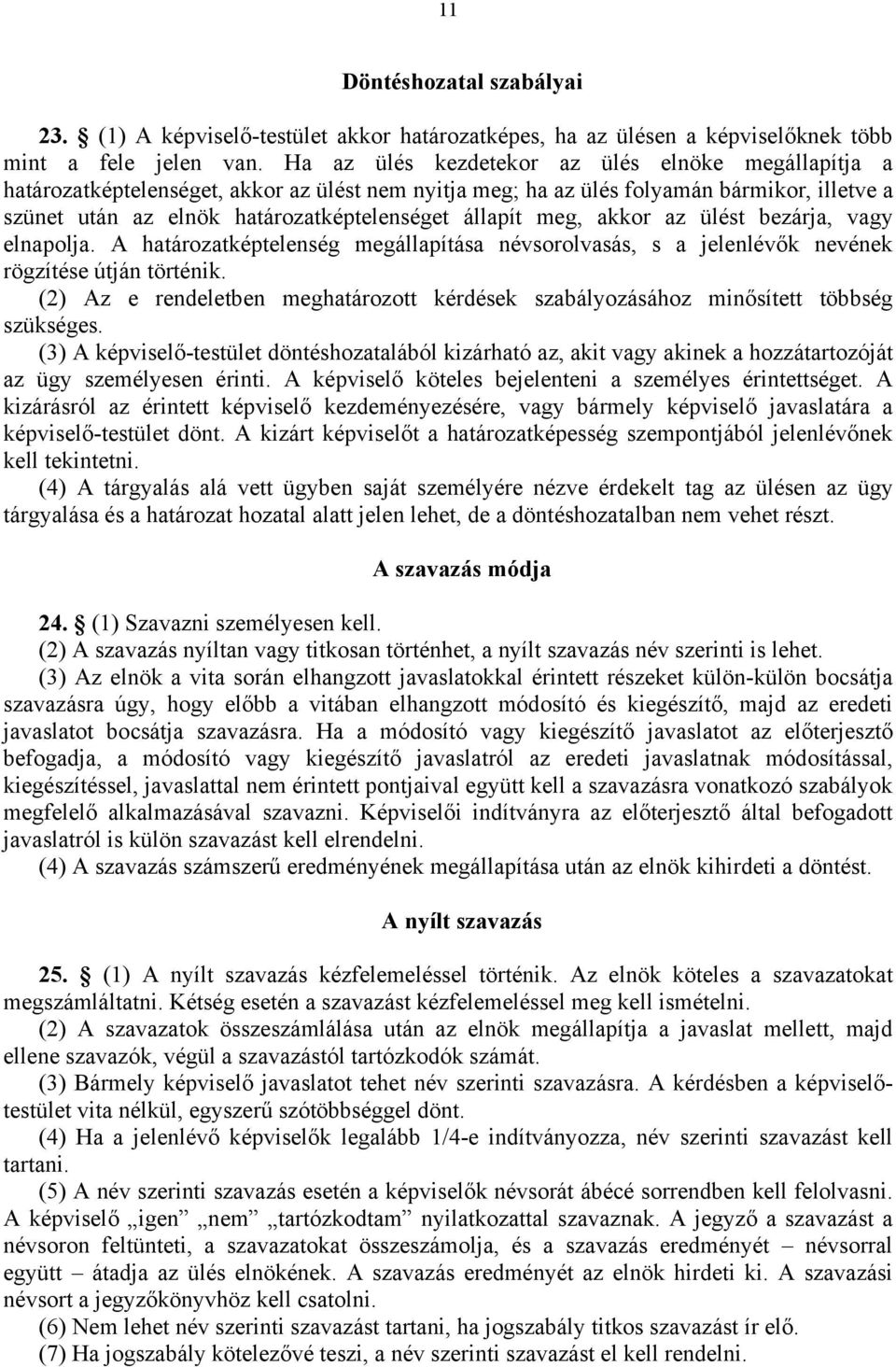 meg, akkor az ülést bezárja, vagy elnapolja. A határozatképtelenség megállapítása névsorolvasás, s a jelenlévők nevének rögzítése útján történik.