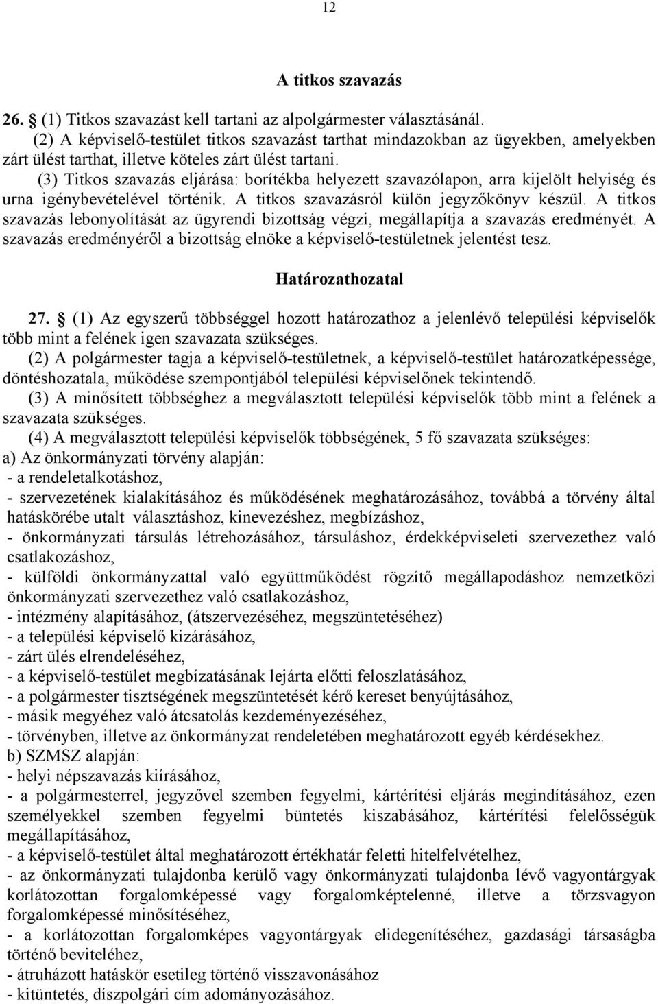 (3) Titkos szavazás eljárása: borítékba helyezett szavazólapon, arra kijelölt helyiség és urna igénybevételével történik. A titkos szavazásról külön jegyzőkönyv készül.