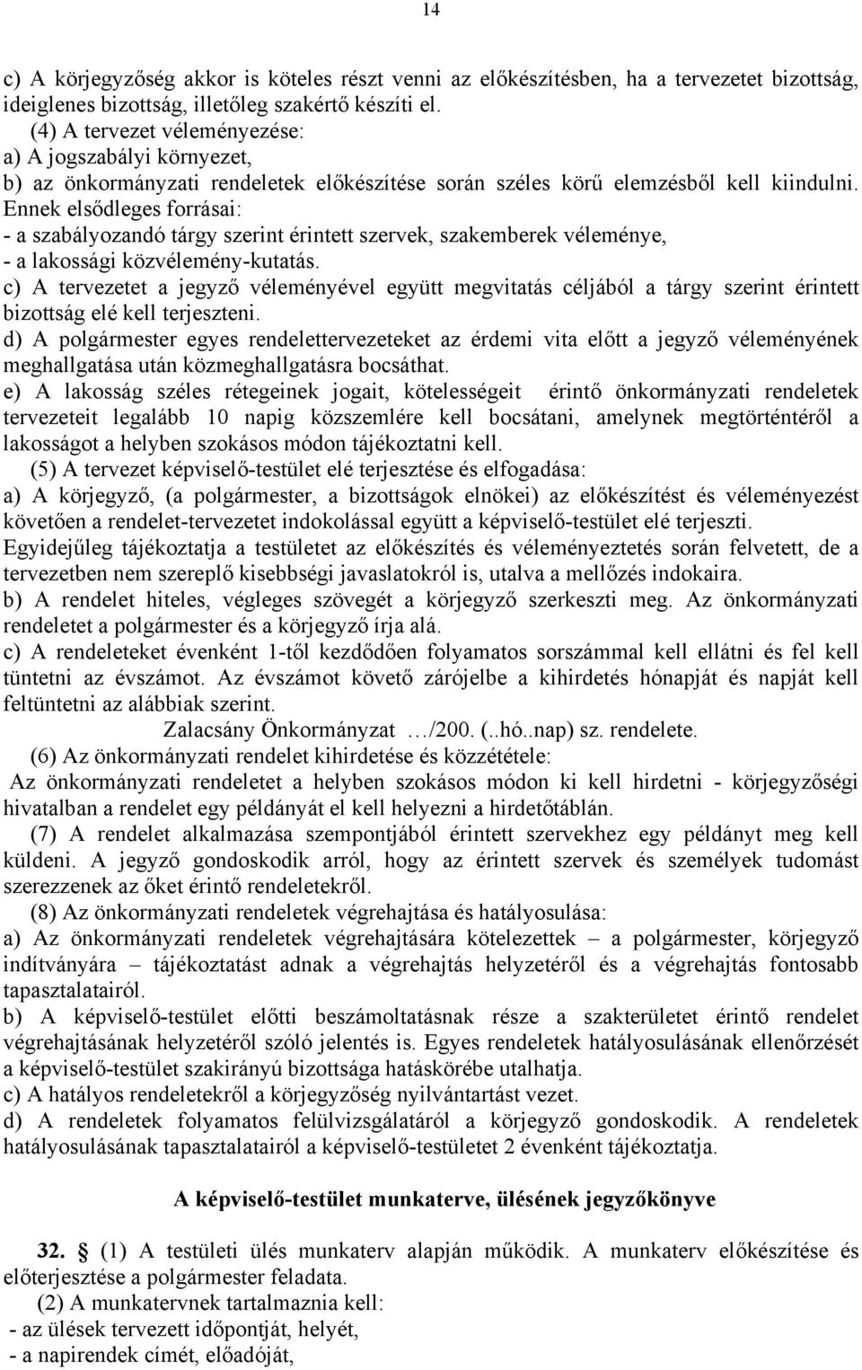 Ennek elsődleges forrásai: - a szabályozandó tárgy szerint érintett szervek, szakemberek véleménye, - a lakossági közvélemény-kutatás.